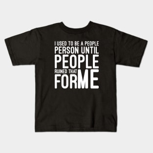I Used To Be A People Person Until People Ruined That For Me - Funny Sayings Kids T-Shirt